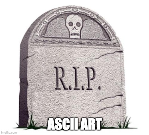 RIP | ASCII ART | image tagged in rip | made w/ Imgflip meme maker