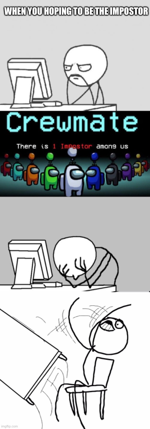 Noooooo | WHEN YOU HOPING TO BE THE IMPOSTOR | image tagged in memes,computer guy,computer guy facepalm,computer guy and table flip guy | made w/ Imgflip meme maker