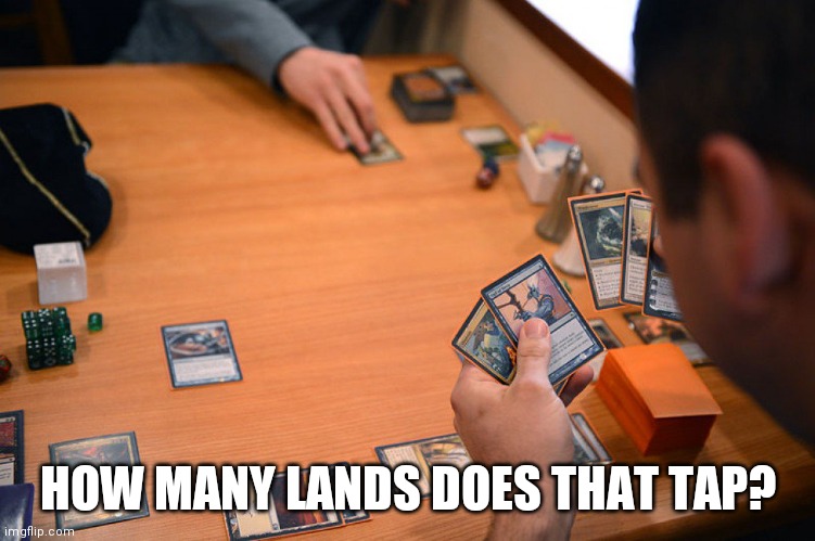 Magic the Gathering | HOW MANY LANDS DOES THAT TAP? | image tagged in magic the gathering | made w/ Imgflip meme maker