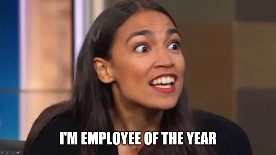 Crazy AOC | I'M EMPLOYEE OF THE YEAR | image tagged in crazy aoc | made w/ Imgflip meme maker