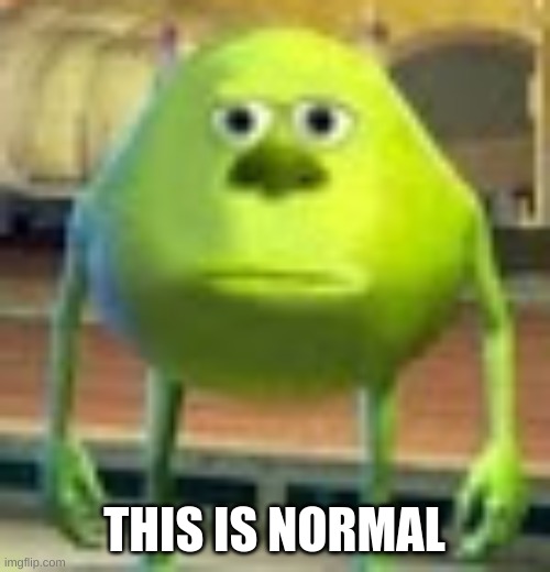 Sully Wazowski | THIS IS NORMAL | image tagged in sully wazowski | made w/ Imgflip meme maker