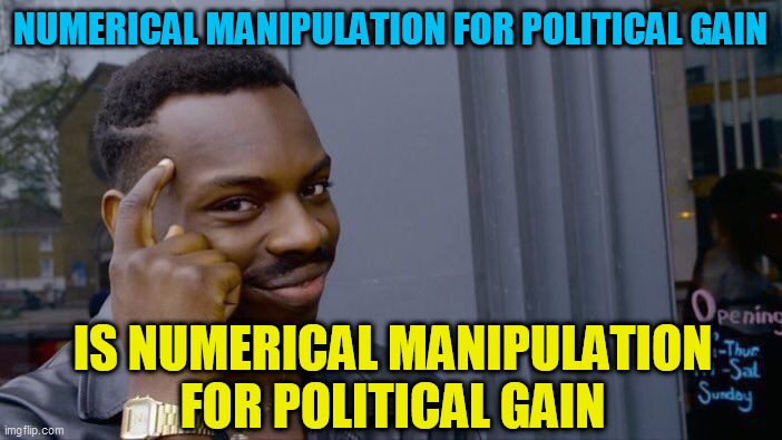 Roll Safe Think About It Meme | NUMERICAL MANIPULATION FOR POLITICAL GAIN IS NUMERICAL MANIPULATION FOR POLITICAL GAIN | image tagged in memes,roll safe think about it | made w/ Imgflip meme maker
