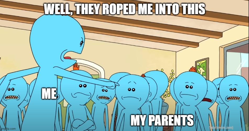 WELL, THEY ROPED ME INTO THIS; ME; MY PARENTS | image tagged in rickandmorty | made w/ Imgflip meme maker