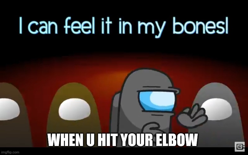 In my bones | WHEN U HIT YOUR ELBOW | image tagged in in my bones | made w/ Imgflip meme maker