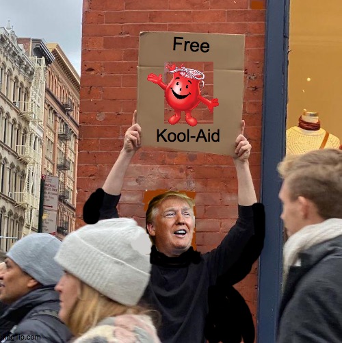 Bottoms up | Free; Kool-Aid | image tagged in guy holding cardboard sign,loser,fake,trump,killer,kool aid | made w/ Imgflip meme maker