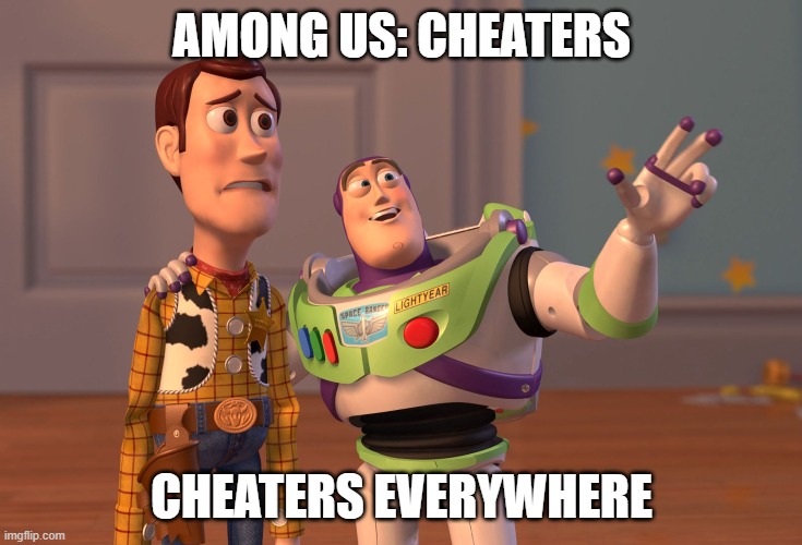 Idk why but its a reality | AMONG US: CHEATERS; CHEATERS EVERYWHERE | image tagged in memes,x x everywhere | made w/ Imgflip meme maker