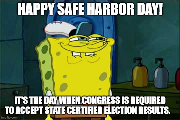 Don't You Squidward | HAPPY SAFE HARBOR DAY! IT'S THE DAY WHEN CONGRESS IS REQUIRED TO ACCEPT STATE CERTIFIED ELECTION RESULTS. | image tagged in memes,don't you squidward | made w/ Imgflip meme maker