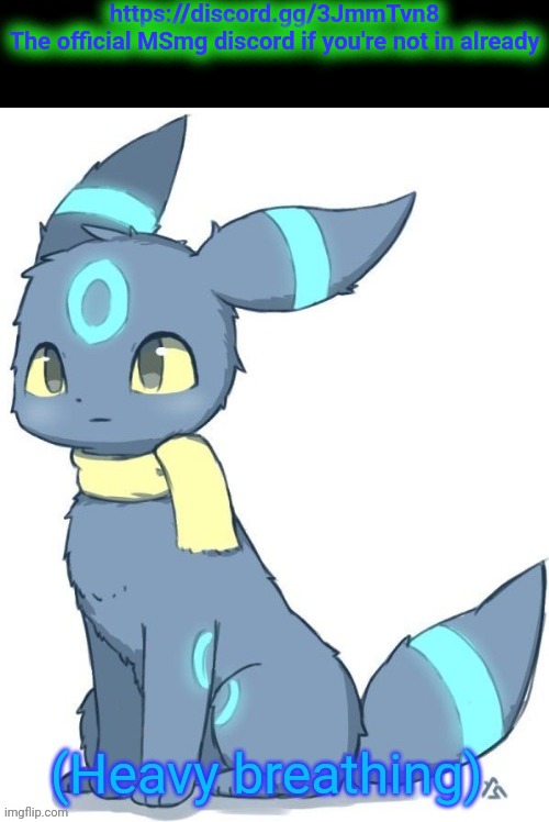 Someone put this link in the stream des please | https://discord.gg/3JmmTvn8

The official MSmg discord if you're not in already | image tagged in umbreon heavy breathing | made w/ Imgflip meme maker
