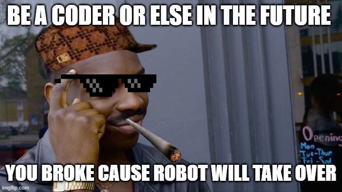 Roll Safe Think About It | BE A CODER OR ELSE IN THE FUTURE; YOU BROKE CAUSE ROBOT WILL TAKE OVER | image tagged in memes,roll safe think about it | made w/ Imgflip meme maker