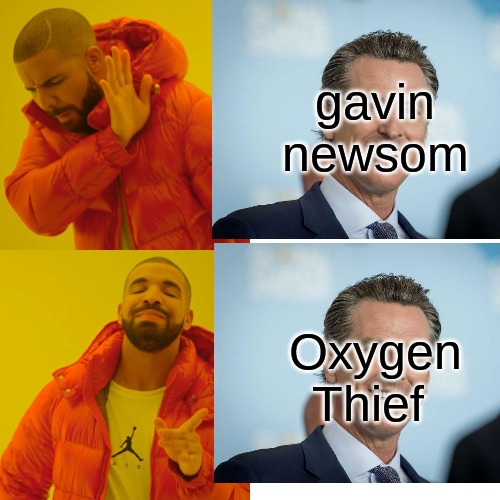 He doesn't deserve our time, he doesn't deserve our obedience, therefore, he is an Oxygen Thief. | gavin newsom; Oxygen Thief | image tagged in memes,drake hotline bling | made w/ Imgflip meme maker