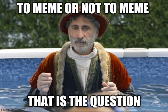 marco polo revelation | TO MEME OR NOT TO MEME; THAT IS THE QUESTION | image tagged in marco polo revelation | made w/ Imgflip meme maker