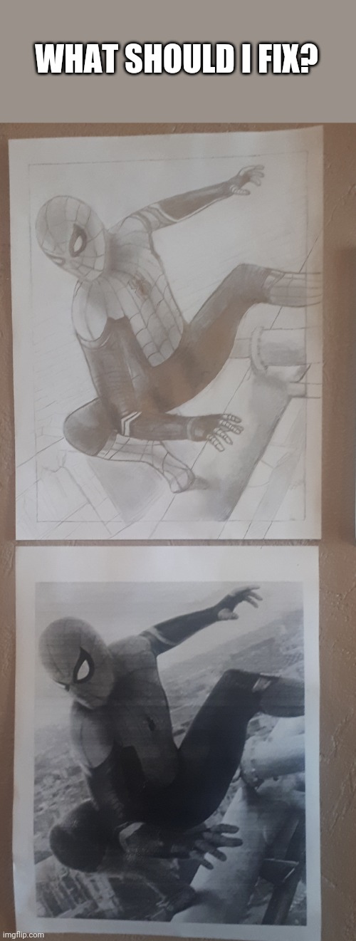 It'll never be fully finished, but it gets closer every time I redo it. | WHAT SHOULD I FIX? | image tagged in spiderman,drawing,pencil,freehand | made w/ Imgflip meme maker