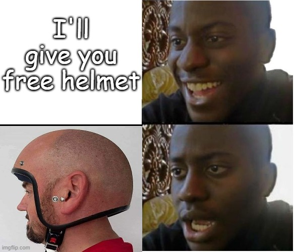 No, Thanks | I'll give you free helmet | image tagged in disappointed nigerian man,helmet,useless stuff,road safety | made w/ Imgflip meme maker