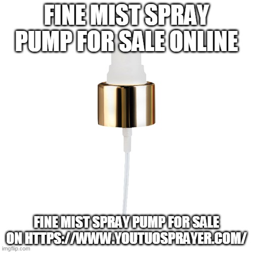 FINE MIST SPRAY PUMP FOR SALE ONLINE; FINE MIST SPRAY PUMP FOR SALE ON HTTPS://WWW.YOUTUOSPRAYER.COM/ | made w/ Imgflip meme maker