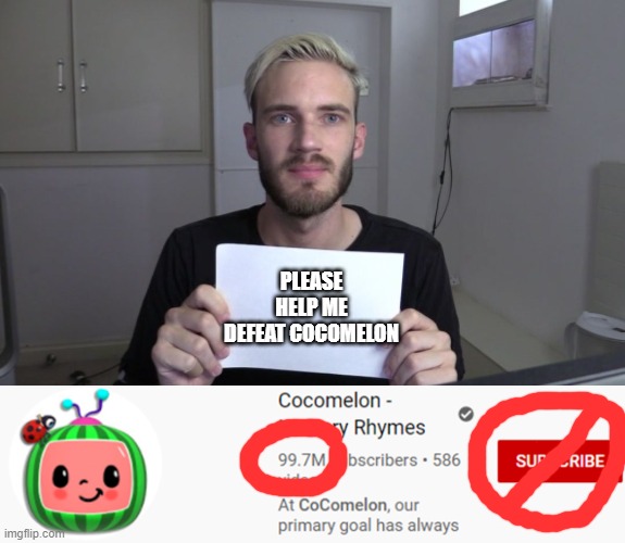 Pewdiepie's downfall is starting now! | PLEASE HELP ME DEFEAT COCOMELON | image tagged in pewdiepie | made w/ Imgflip meme maker