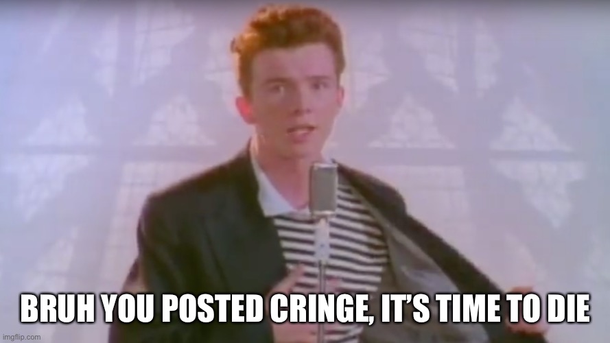 You know the rules, it's time to die | BRUH YOU POSTED CRINGE, IT’S TIME TO DIE | image tagged in you know the rules it's time to die | made w/ Imgflip meme maker