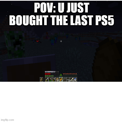 hardcore be like | POV: U JUST BOUGHT THE LAST PS5 | image tagged in minecraft,ps5 | made w/ Imgflip meme maker
