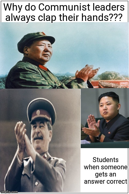 Social Question | Why do Communist leaders always clap their hands??? Students when someone gets an answer correct | image tagged in question | made w/ Imgflip meme maker