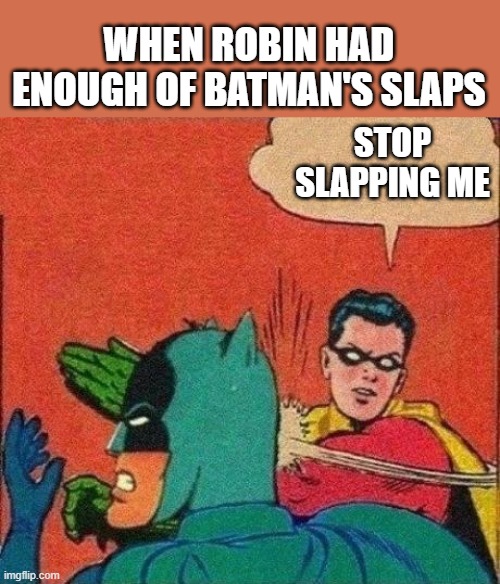 Robin Slaps Batman | STOP SLAPPING ME WHEN ROBIN HAD ENOUGH OF BATMAN'S SLAPS | image tagged in robin slaps batman | made w/ Imgflip meme maker