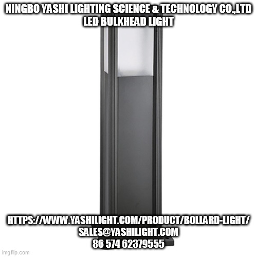 NINGBO YASHI LIGHTING SCIENCE & TECHNOLOGY CO.,LTD
LED BULKHEAD LIGHT; HTTPS://WWW.YASHILIGHT.COM/PRODUCT/BOLLARD-LIGHT/
SALES@YASHILIGHT.COM
86 574 62379555 | made w/ Imgflip meme maker