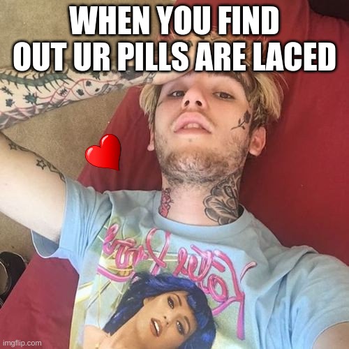Lil Peep | WHEN YOU FIND OUT UR PILLS ARE LACED | image tagged in lil peep | made w/ Imgflip meme maker