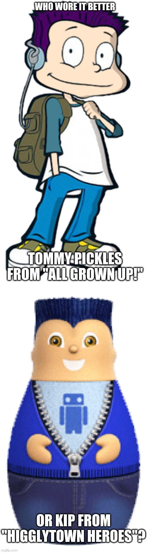 Who Wore It Better Wednesday #32 - Spiky blue/purple hair | WHO WORE IT BETTER; TOMMY PICKLES FROM "ALL GROWN UP!"; OR KIP FROM "HIGGLYTOWN HEROES"? | image tagged in memes,who wore it better,all grown up,higglytown heroes,nickelodeon,disney | made w/ Imgflip meme maker