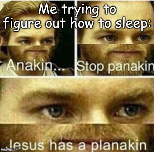 Jesus has a plan, wait, no, he doesn't | Me trying to figure out how to sleep: | image tagged in jesus has a plan | made w/ Imgflip meme maker