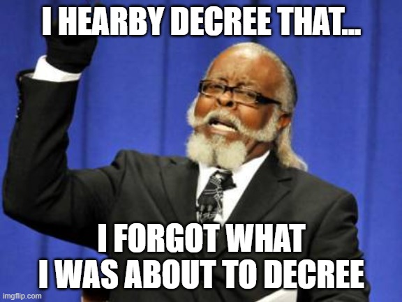 Too Damn High | I HEARBY DECREE THAT... I FORGOT WHAT I WAS ABOUT TO DECREE | image tagged in memes,too damn high | made w/ Imgflip meme maker