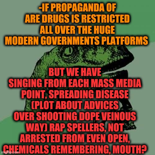 -Blocked on every boombox. | -IF PROPAGANDA OF ARE DRUGS IS RESTRICTED ALL OVER THE HUGE MODERN GOVERNMENTS PLATFORMS; BUT WE HAVE SINGING FROM EACH MASS MEDIA POINT, SPREADING DISEASE (PLOT ABOUT ADVICES OVER SHOOTING DOPE VEINOUS WAY) RAP SPELLERS, NOT ARRESTED FROM EVEN OPEN, CHEMICALS REMEMBERING, MOUTH? | image tagged in memes,philosoraptor,philosorapper,my chemical romance,share a coke with,goat singing | made w/ Imgflip meme maker