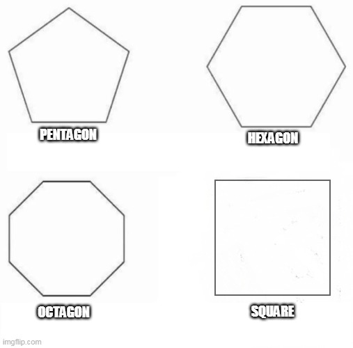 SHAPE ANTI-MEME | HEXAGON; PENTAGON; SQUARE; OCTAGON | image tagged in shapes | made w/ Imgflip meme maker