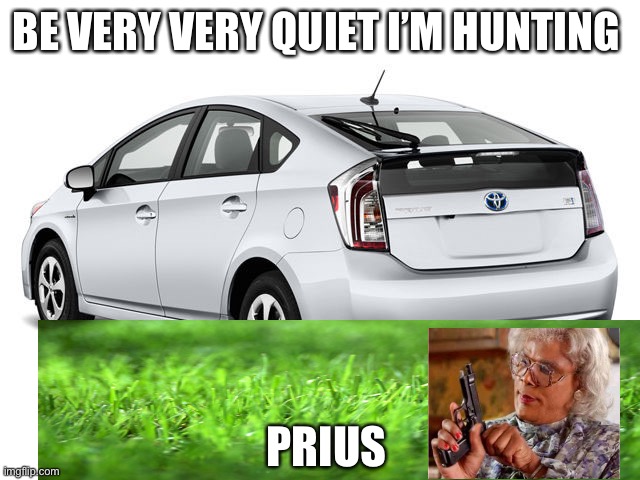 I’m hunting Prius | BE VERY VERY QUIET I’M HUNTING; PRIUS | image tagged in prius,toyota,rice | made w/ Imgflip meme maker