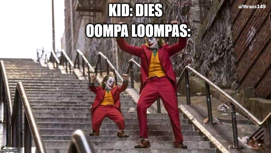 they are worse than minecraft villagers | OOMPA LOOMPAS:; KID: DIES | image tagged in meme,memes,mem,joke,jest,stop reading the tags | made w/ Imgflip meme maker