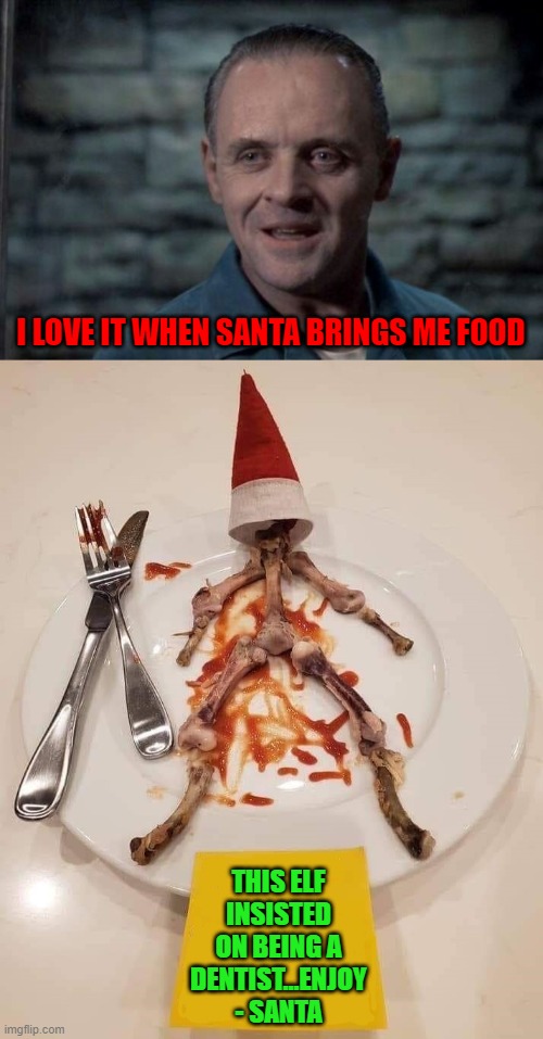 And thus, the little Elf Hermey's story comes to an end! |  I LOVE IT WHEN SANTA BRINGS ME FOOD; THIS ELF INSISTED ON BEING A DENTIST...ENJOY
- SANTA | image tagged in dinner elf,memes,hermey,funny,christmas dinner,hannibal lecter | made w/ Imgflip meme maker
