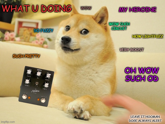 Doge guitar pedal | MY HEROINE; WHAT U DOING; WOW; WOW SUCH CIRCUIT; SO FUZZY; HOW LIGHTFUZZ; VERY BOOST; SUCH PRETTY; OH WOW SUCH OD; LEAVE IT HOOMAN
DOGE ALWAYS ALERT | image tagged in doge,guitar,guitars,super heroine | made w/ Imgflip meme maker