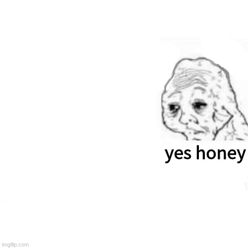 Blank Yes honey meme | yes honey | image tagged in memes,funny,blank template | made w/ Imgflip meme maker