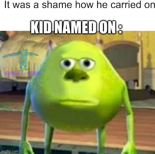 Monsters Inc | KID NAMED ON : | image tagged in monsters inc | made w/ Imgflip meme maker