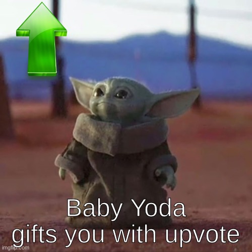 Baby Yoda | Baby Yoda gifts you with upvote | image tagged in baby yoda | made w/ Imgflip meme maker