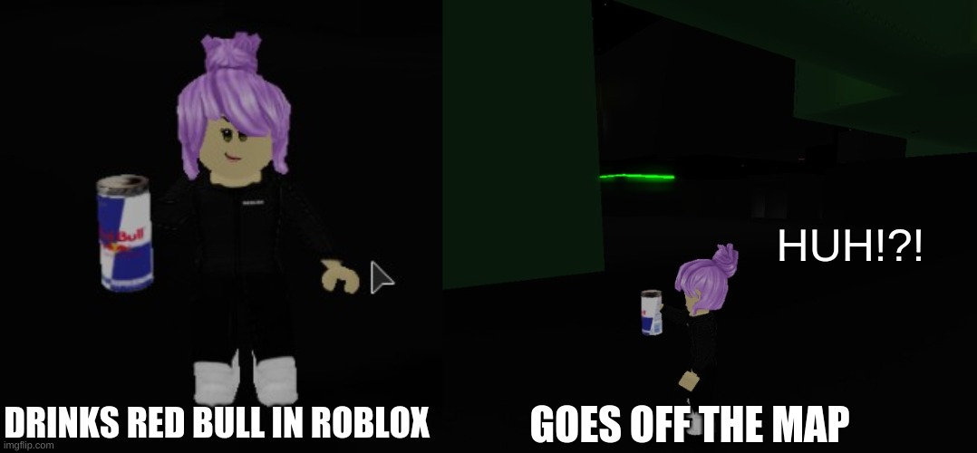 life | HUH!?! GOES OFF THE MAP; DRINKS RED BULL IN ROBLOX | image tagged in roblox meme,roblox noob | made w/ Imgflip meme maker