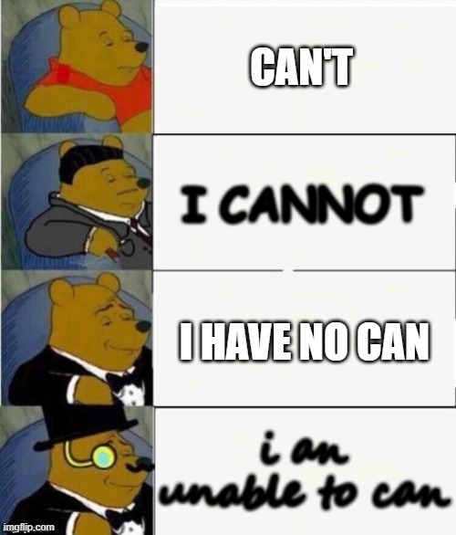 i am unable to can | CAN'T; I CANNOT; I HAVE NO CAN; i an unable to can | image tagged in tuxedo winnie the pooh 4 panel | made w/ Imgflip meme maker