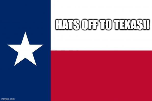 Because texas | HATS OFF TO TEXAS!! | image tagged in because texas | made w/ Imgflip meme maker