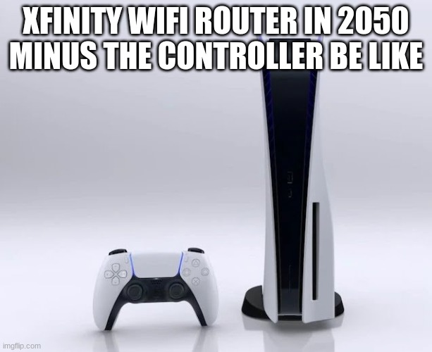 Wifi Routers are going to look like the PS5 in the future | XFINITY WIFI ROUTER IN 2050 MINUS THE CONTROLLER BE LIKE | image tagged in ps5 | made w/ Imgflip meme maker