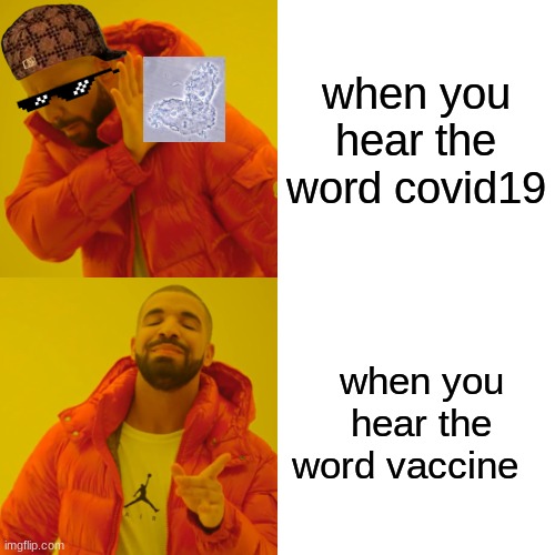 Drake Hotline Bling | when you hear the word covid19; when you hear the word vaccine | image tagged in memes,drake hotline bling | made w/ Imgflip meme maker