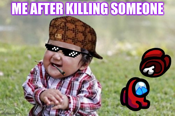 Evil Toddler | ME AFTER KILLING SOMEONE | image tagged in memes,evil toddler | made w/ Imgflip meme maker