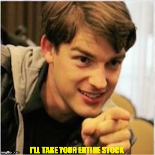 mat pat wants you | I'LL TAKE YOUR ENTIRE STOCK | image tagged in mat pat wants you | made w/ Imgflip meme maker