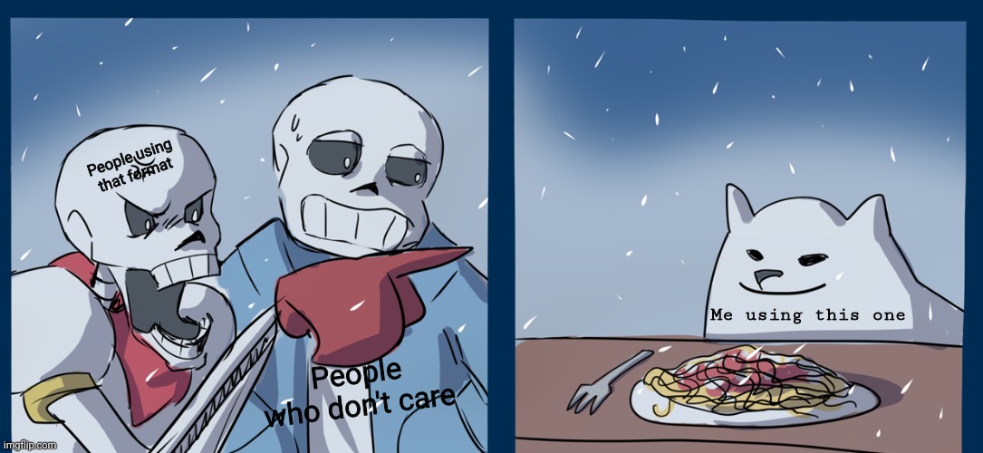 papyrus yelling at toby fox | People using that format Me using this one People who don't care | image tagged in papyrus yelling at toby fox | made w/ Imgflip meme maker