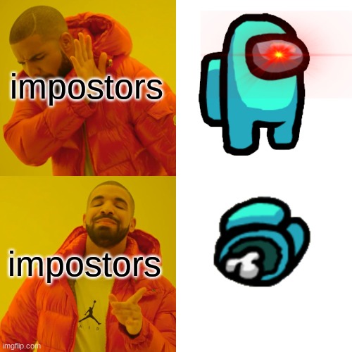 Drake Hotline Bling Meme | impostors; impostors | image tagged in memes,drake hotline bling | made w/ Imgflip meme maker