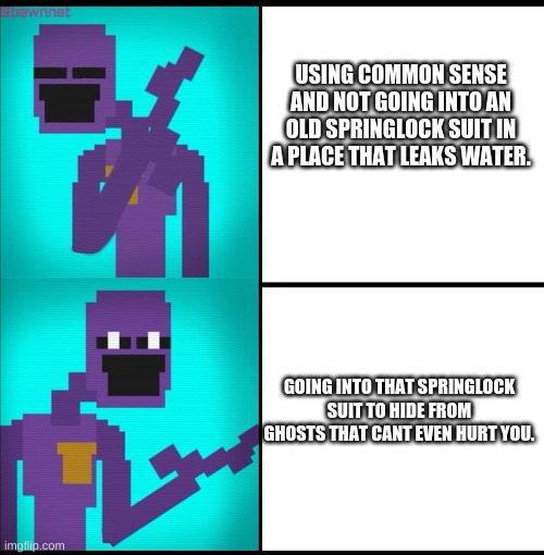 the ghosts cant even hurt him | USING COMMON SENSE AND NOT GOING INTO AN OLD SPRINGLOCK SUIT IN A PLACE THAT LEAKS WATER. GOING INTO THAT SPRINGLOCK SUIT TO HIDE FROM GHOSTS THAT CANT EVEN HURT YOU. | image tagged in drake hotline bling meme fnaf edition | made w/ Imgflip meme maker