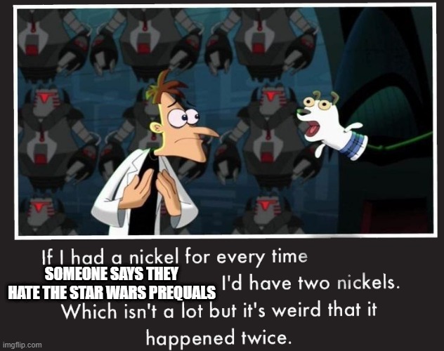 It has happened and i am shocked | SOMEONE SAYS THEY HATE THE STAR WARS PREQUALS | image tagged in star wars,doofenshmirtz | made w/ Imgflip meme maker