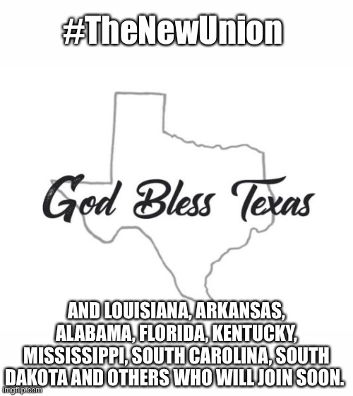 #TheNewUnion | #TheNewUnion; AND LOUISIANA, ARKANSAS, ALABAMA, FLORIDA, KENTUCKY, MISSISSIPPI, SOUTH CAROLINA, SOUTH DAKOTA AND OTHERS WHO WILL JOIN SOON. | image tagged in election 2020,election fraud,thenewunion | made w/ Imgflip meme maker