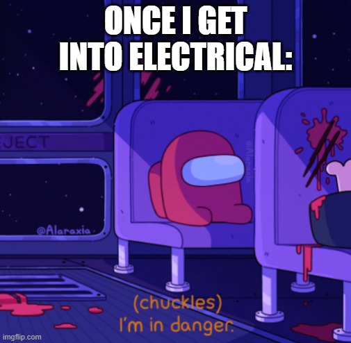 red is in danger | ONCE I GET INTO ELECTRICAL: | image tagged in i'm in danger among us | made w/ Imgflip meme maker